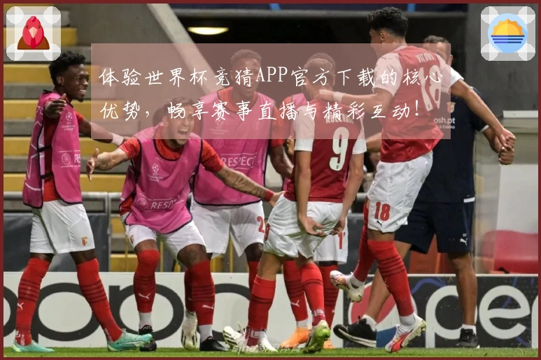 体验世界杯竞猜APP官方下载的核心优势,畅享赛事直播与精彩互动!
