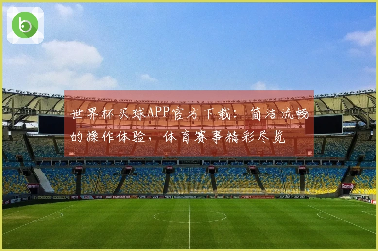 世界杯买球APP官方下载：简洁流畅的操作体验，体育赛事精彩尽览