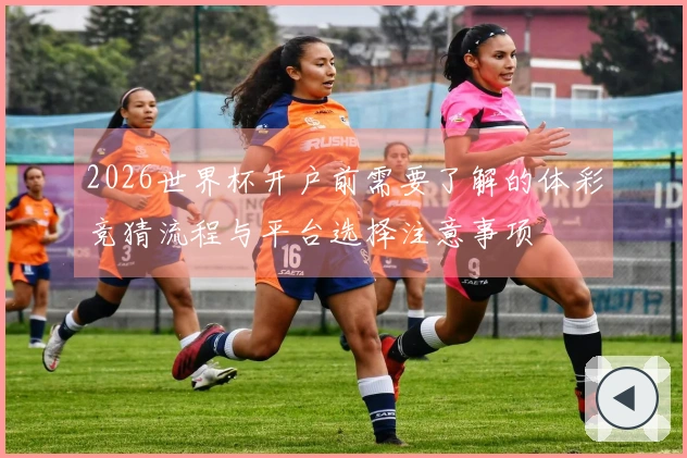 2026世界杯开户前需要了解的体彩竞猜流程与平台选择注意事项